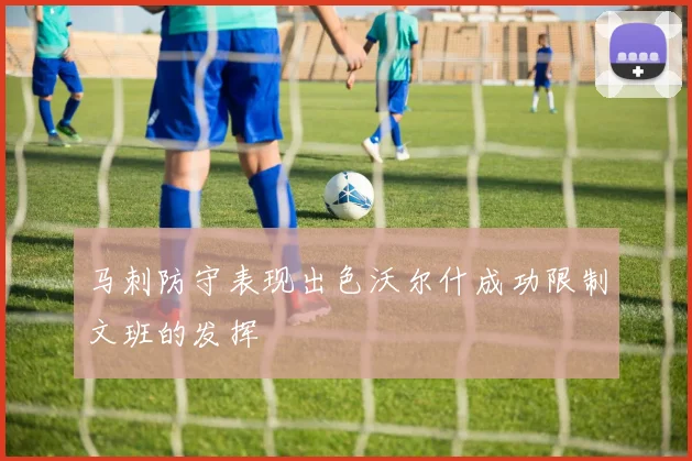 马刺防守表现出色沃尔什成功限制文班的发挥