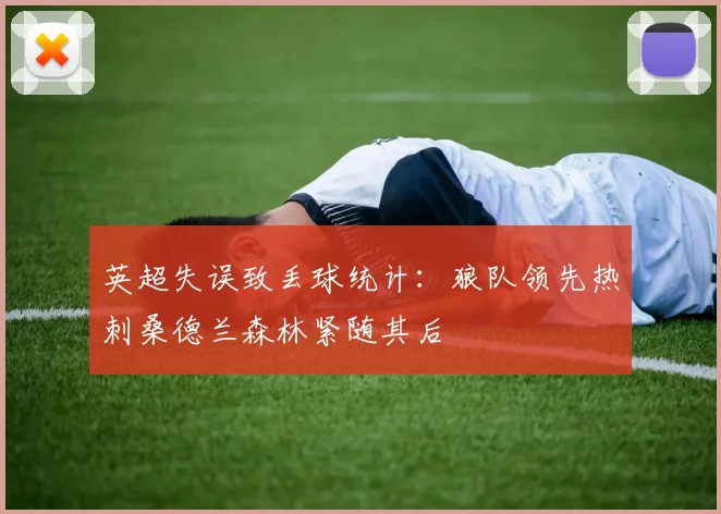 英超失误致丢球统计：狼队领先热刺桑德兰森林紧随其后